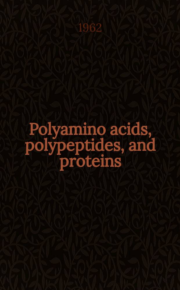 Polyamino acids, polypeptides, and proteins : Proceedings of an international symposium held at the Univ. of Wisconsin, 1961
