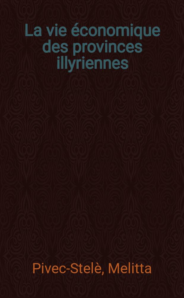 ... La vie économique des provinces illyriennes (1809-1813) : Suivi d'une bibliographie critique