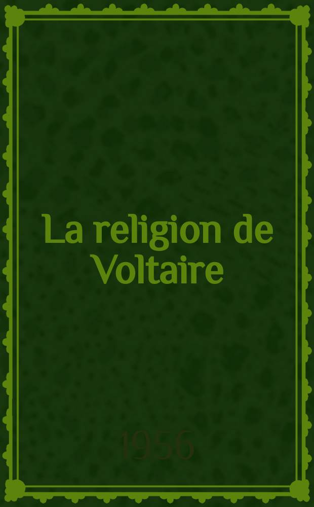 La religion de Voltaire : Thèse pour le doctorat ès lettres ..