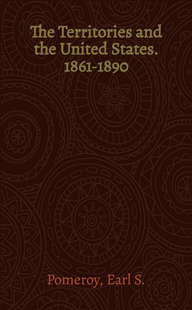The Territories and the United States. 1861-1890 : Studies in colonial administration