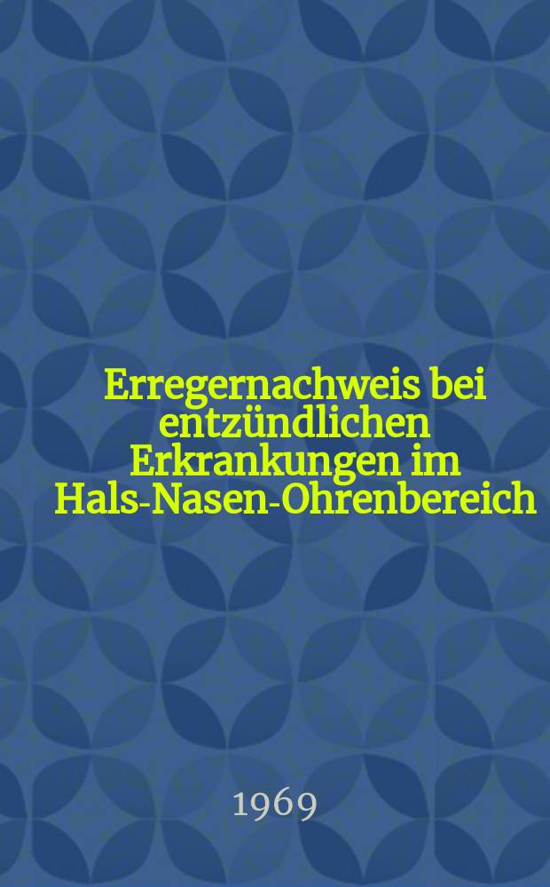 Erregernachweis bei entz&uuml;ndlichen Erkrankungen im Hals-Nasen-Ohrenbereich : Inaug.-Diss. ... einer ... Med. Fakult&auml;t der ... Univ. zu T&uuml;bingen