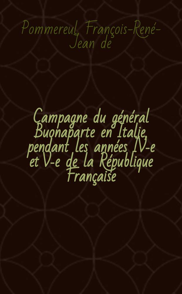 Campagne du général Buonaparte en Italie, pendant les années IV-e et V-e de la République Française