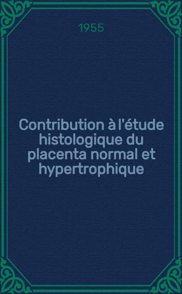 Contribution à l'étude histologique du placenta normal et hypertrophique : À propos de l'examen histologique et de l'étude histochimique (réaction de Mac-Manus) de 77 gros placentas : Thèse ..