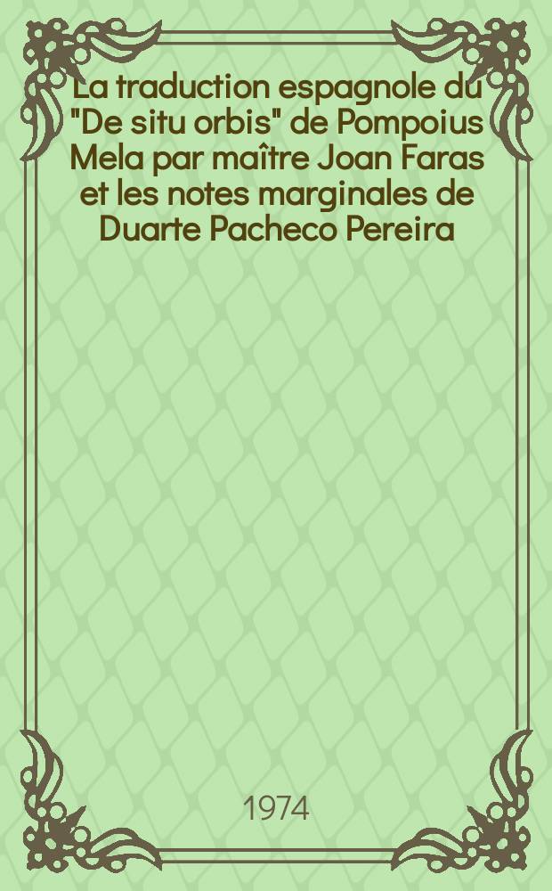 La traduction espagnole du "De situ orbis" de Pompoius Mela par maître Joan Faras et les notes marginales de Duarte Pacheco Pereira : Diss.