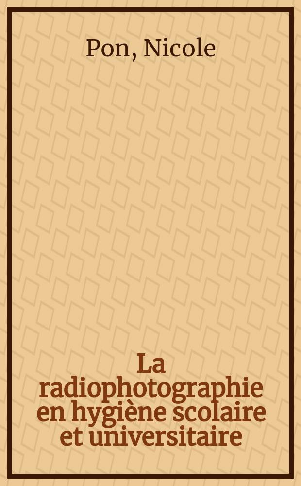 La radiophotographie en hygi&egrave;ne scolaire et universitaire : Th&egrave;se ..