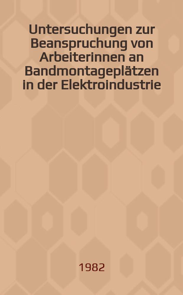 Untersuchungen zur Beanspruchung von Arbeiterinnen an Bandmontagepl&auml;tzen in der Elektroindustrie : Inaug.-Diss