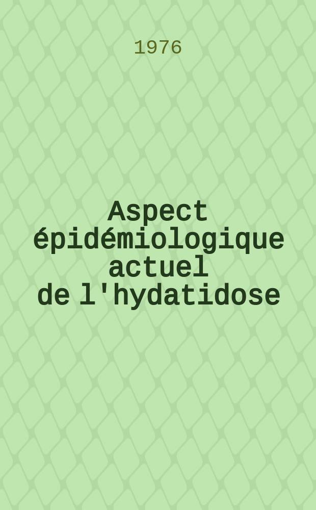 Aspect épidémiologique actuel de l'hydatidose : Réflexions sur la clinique et le biologie de cette maladies dans Midi-Pyrenées : Thèse ..