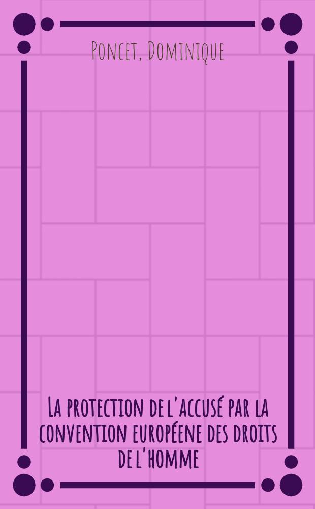 La protection de l'accusé par la convention européene des droits de l'homme : Etude de droit comparé