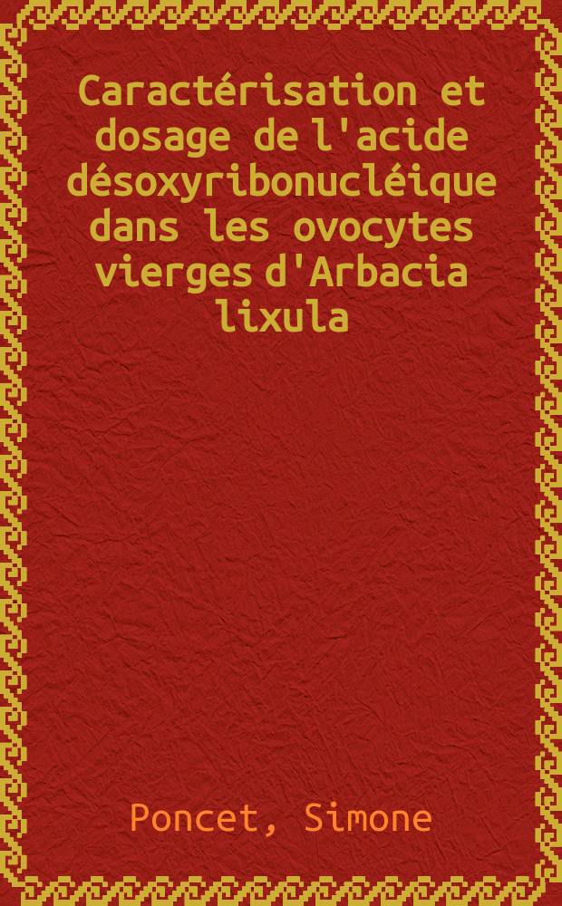 Caractérisation et dosage de l'acide désoxyribonucléique dans les ovocytes vierges d'Arbacia lixula (Echinoderme) : Thèse présentée à la Faculté des sciences de l'Univ. de Lyon ...