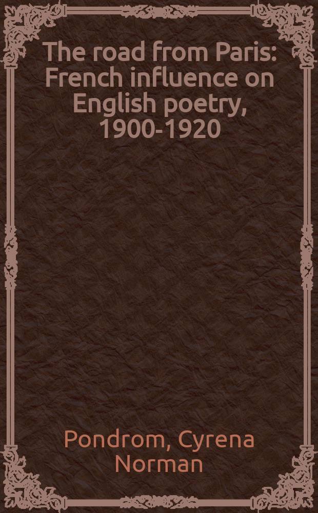 The road from Paris : French influence on English poetry, 1900-1920