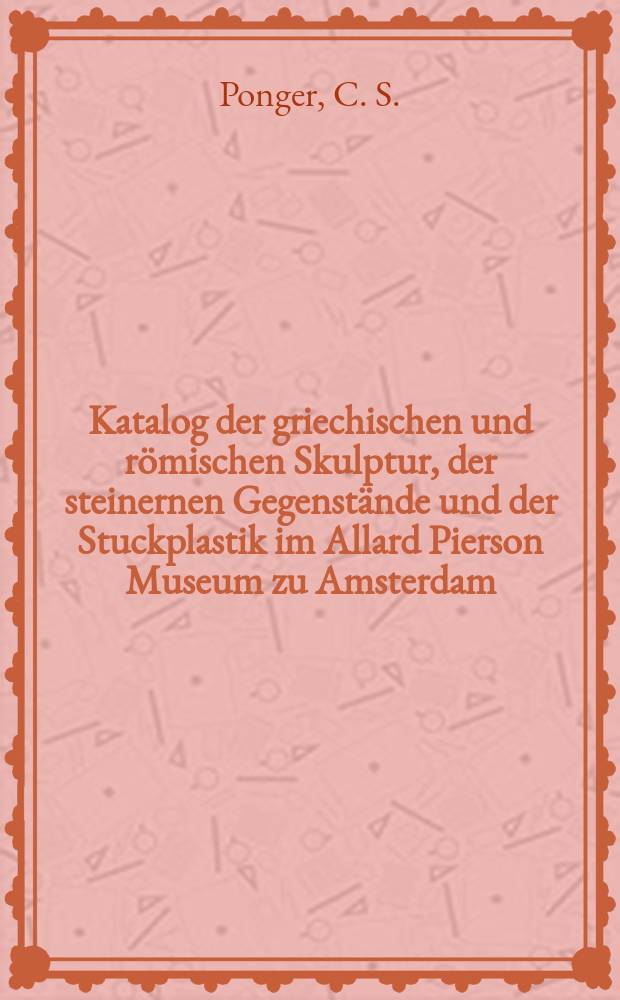 Katalog der griechischen und römischen Skulptur, der steinernen Gegenstände und der Stuckplastik im Allard Pierson Museum zu Amsterdam