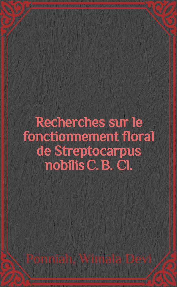 Recherches sur le fonctionnement floral de Streptocarpus nobilis C. B. Cl. : Thèse prés. à la Fac. des sciences d'Orsay, Univ. de Paris XI ..