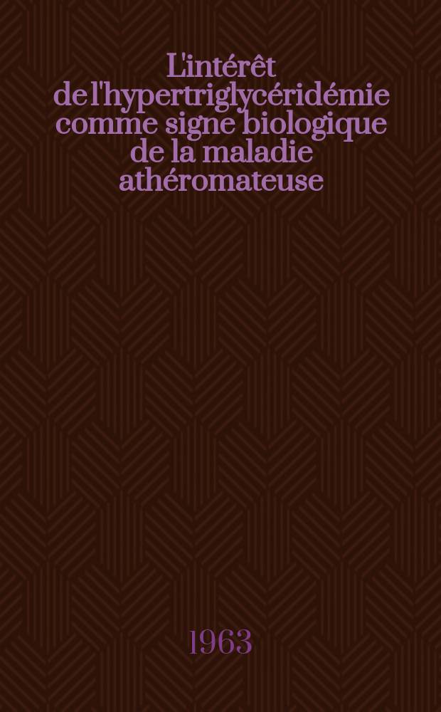 L'intérêt de l'hypertriglycéridémie comme signe biologique de la maladie athéromateuse : Thèse ..
