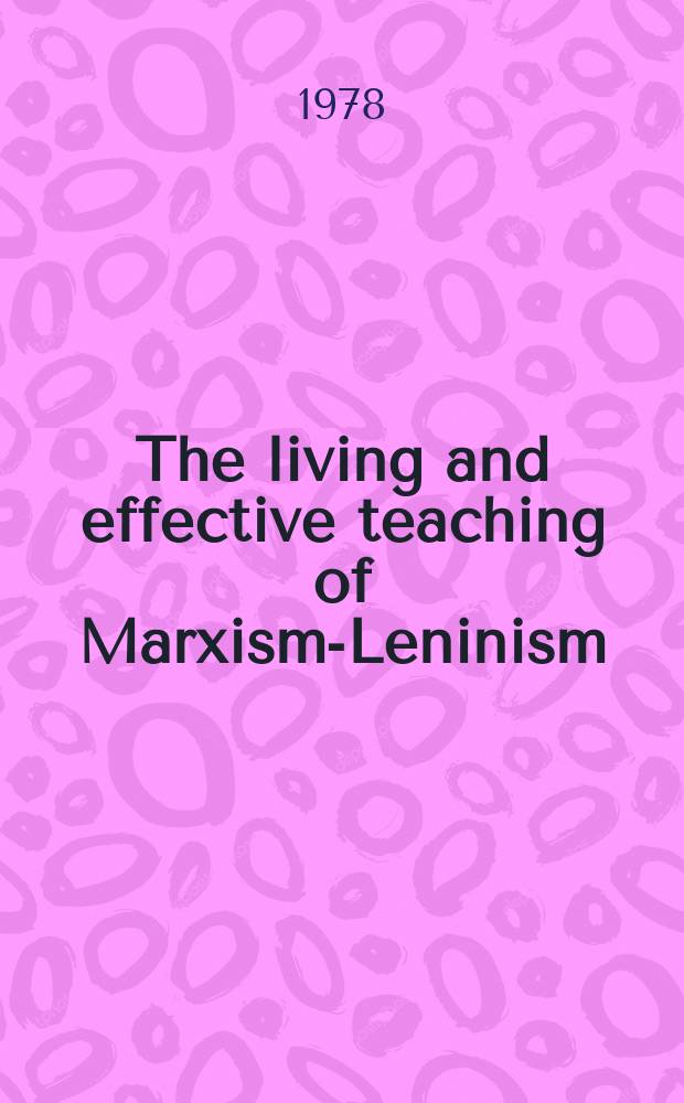 The living and effective teaching of Marxism-Leninism : A reply to the critics