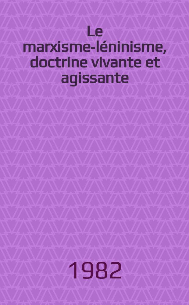Le marxisme-léninisme, doctrine vivante et agissante : (Réponse aux critiques)