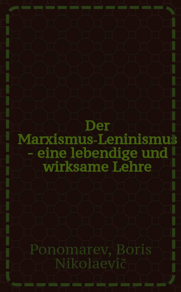 Der Marxismus-Leninismus - eine lebendige und wirksame Lehre : Antwort an die Kritiker