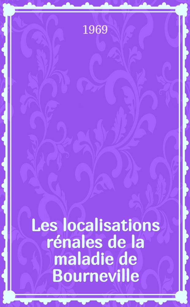 Les localisations rénales de la maladie de Bourneville : Thèse ..