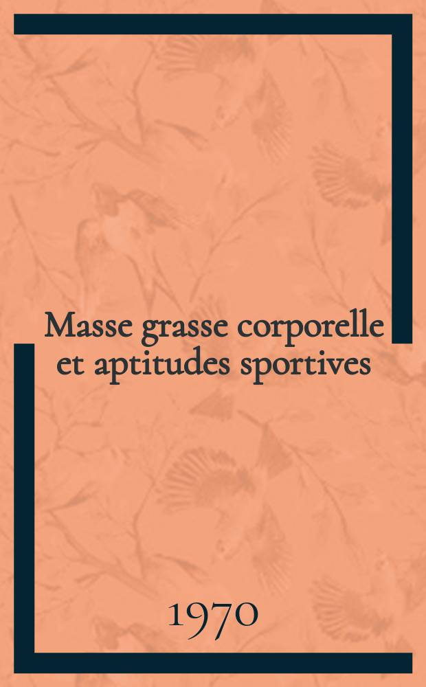 Masse grasse corporelle et aptitudes sportives : Étude réalisée chez élèves professeurs de l'Inst. régional d'éducation physique et sportive de Toulouse : Thèse ..