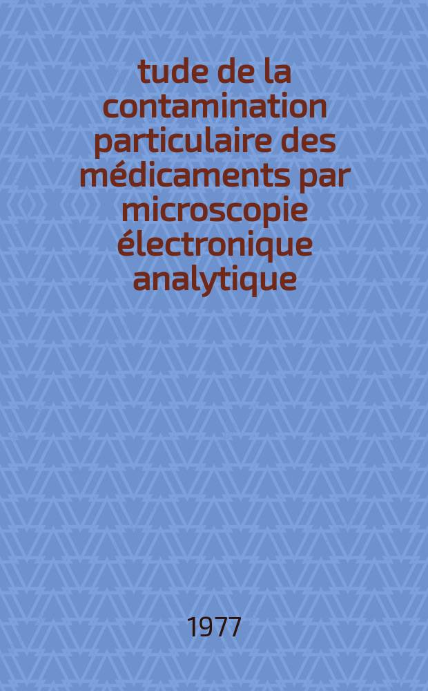 Étude de la contamination particulaire des médicaments par microscopie électronique analytique : Application aux formes injectables et à la recherche d'amiante dans les talcs : Thèse