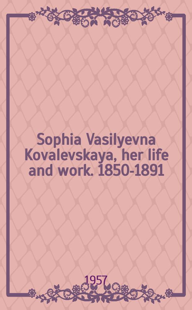 Sophia Vasilyevna Kovalevskaya, her life and work. [1850-1891]