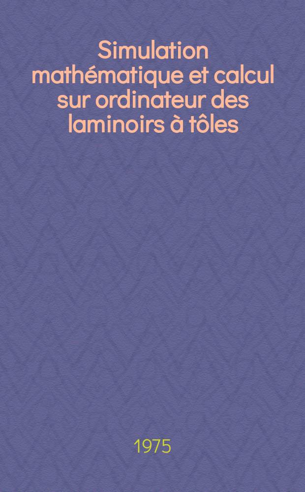 Simulation mathématique et calcul sur ordinateur des laminoirs à tôles : Trad. du russe ...