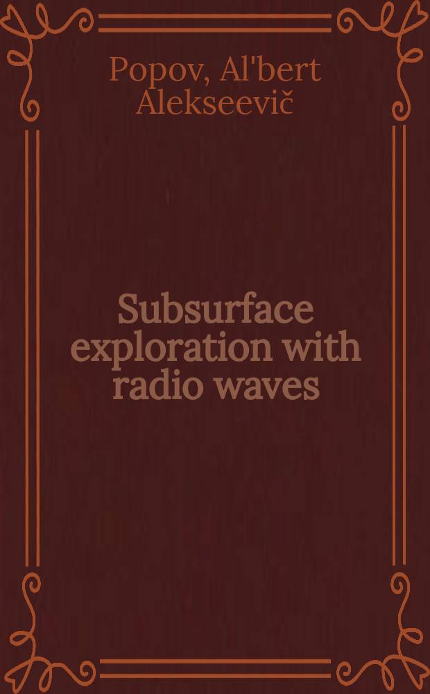 Subsurface exploration with radio waves : Lecture read at the International seminar on geophysical methods of prospecting for ore minerals for UNO - fellows from the countries of Asia, Africa and Latin America, held in Moscow in July, 1967