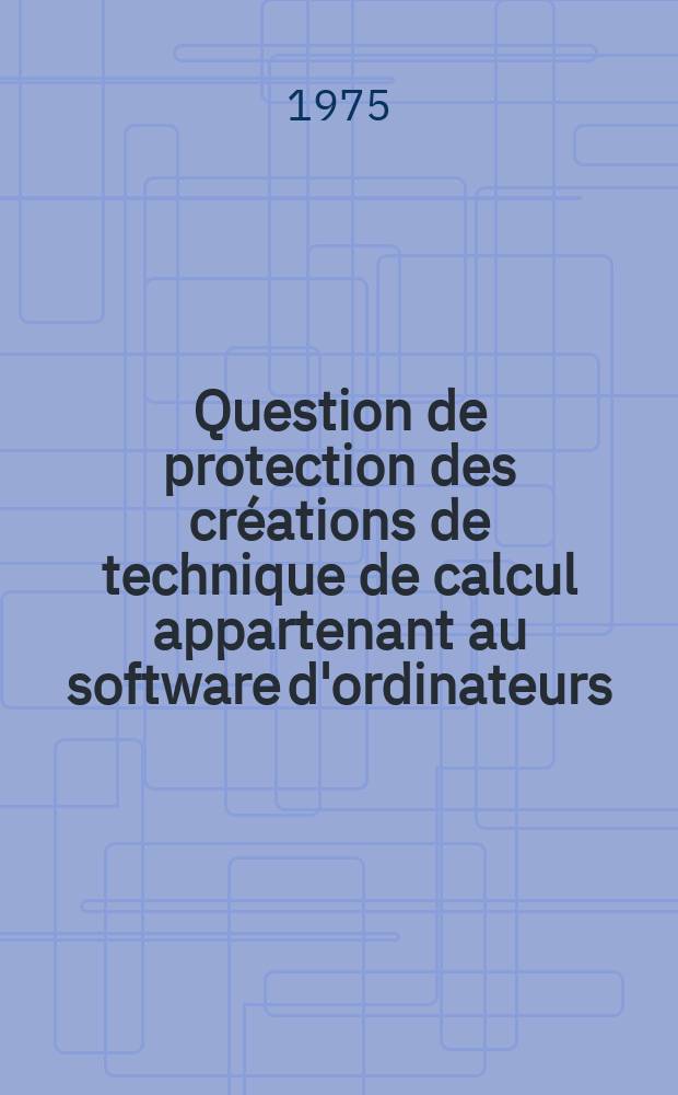 Question de protection des créations de technique de calcul appartenant au software d'ordinateurs