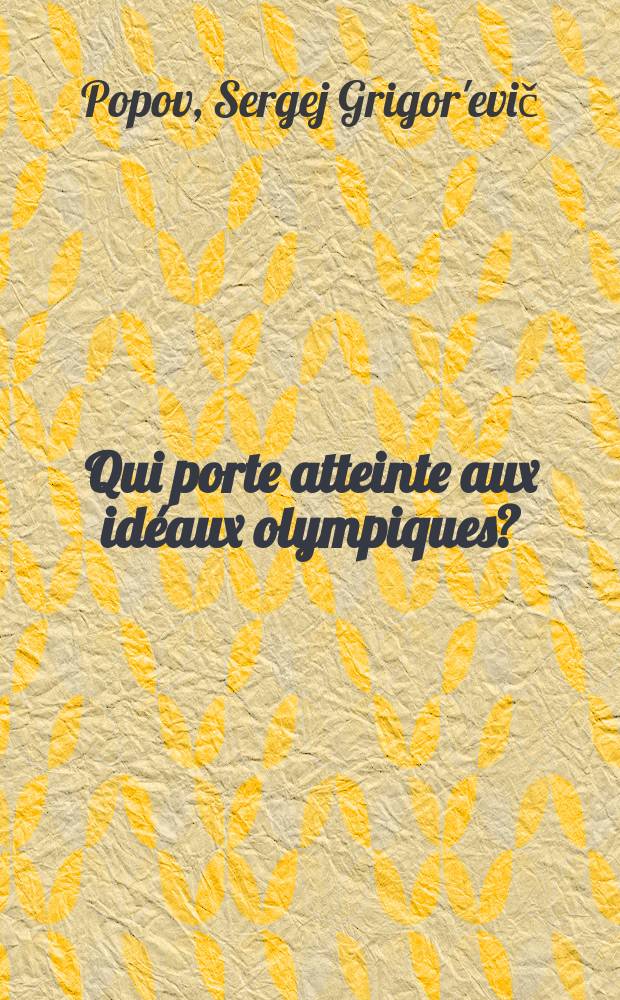 Qui porte atteinte aux id&eacute;aux olympiques? : D&eacute;cision du CNO de l'URSS sur l'impossibilit&eacute; pour les sportifs sov. de participer aux XXIII-es Jeux Olympiques &agrave; Los Angeles : (Doc., faits, comment.)
