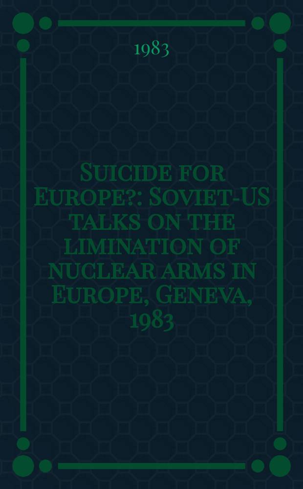 Suicide for Europe? : Soviet-US talks on the limination of nuclear arms in Europe, Geneva, 1983