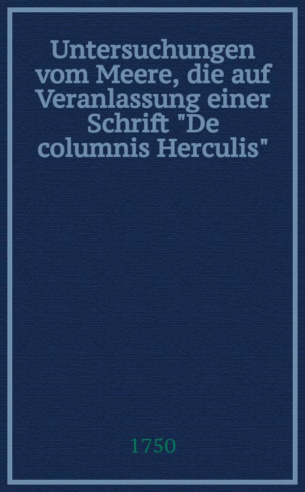 Untersuchungen vom Meere, die auf Veranlassung einer Schrift "De columnis Herculis"