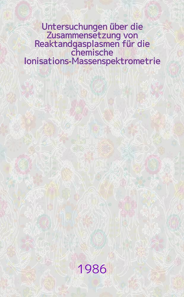 Untersuchungen über die Zusammensetzung von Reaktandgasplasmen für die chemische Ionisations-Massenspektrometrie : Inaug.-Diss