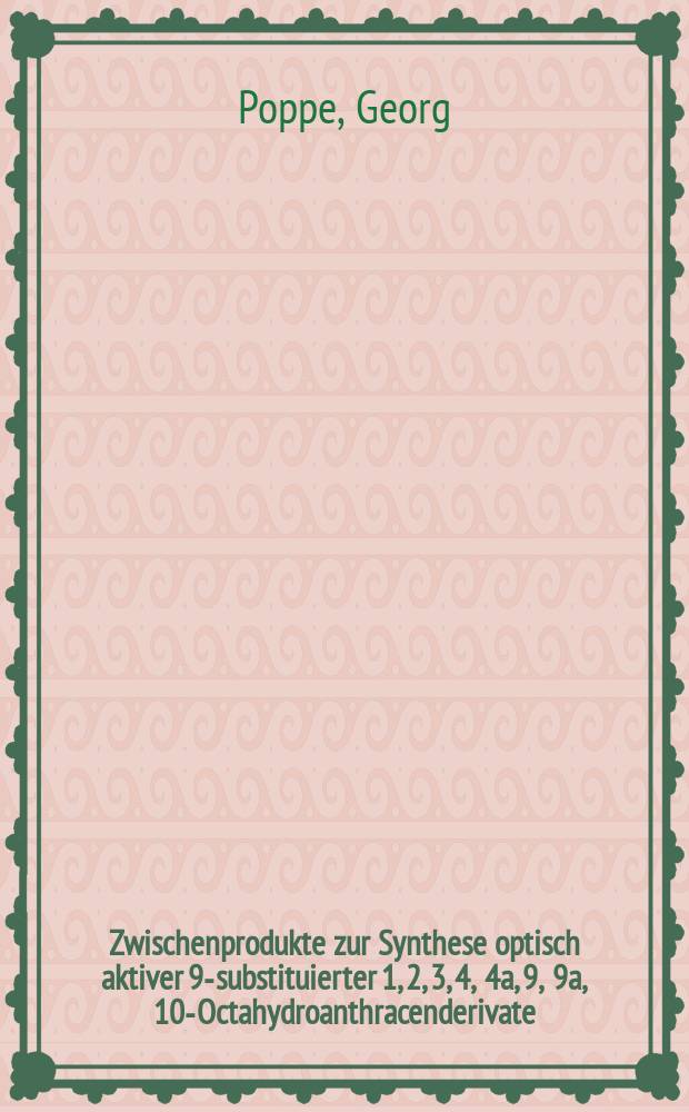 Zwischenprodukte zur Synthese optisch aktiver 9-substituierter 1, 2, 3, 4, 4a, 9, 9a, 10-Octahydroanthracenderivate : Inaug.-Diss. ... der ... Math.-naturwiss. Fak. der ... Univ. zu Bonn