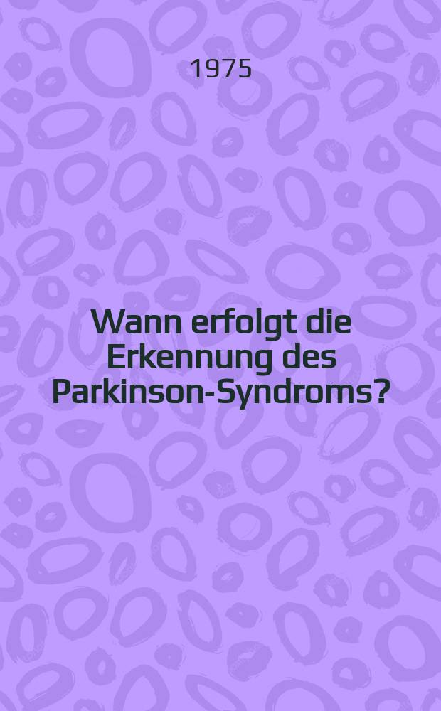Wann erfolgt die Erkennung des Parkinson-Syndroms? : Inaug.-Diss. ... der Med. Fak. der ... Univ. zu Tübingen