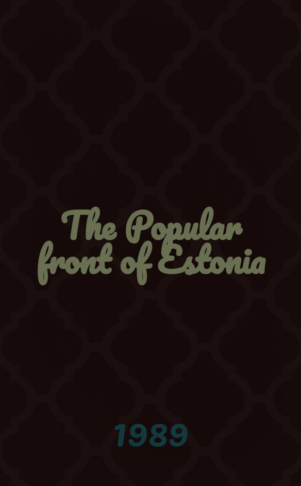 The Popular front of Estonia : Charter. General progr. Resolutions. Manifesto : Adopted at the Congr. of the Popul. front of Estonia on Okt. 2, 1988