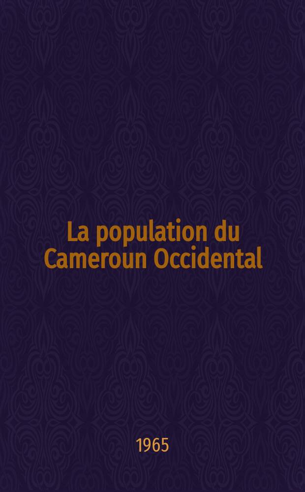 La population du Cameroun Occidental : Principaux r&eacute;sultats de l'enqu&ecirc;te d&eacute;mographique du Cameroun Occidental de 1964