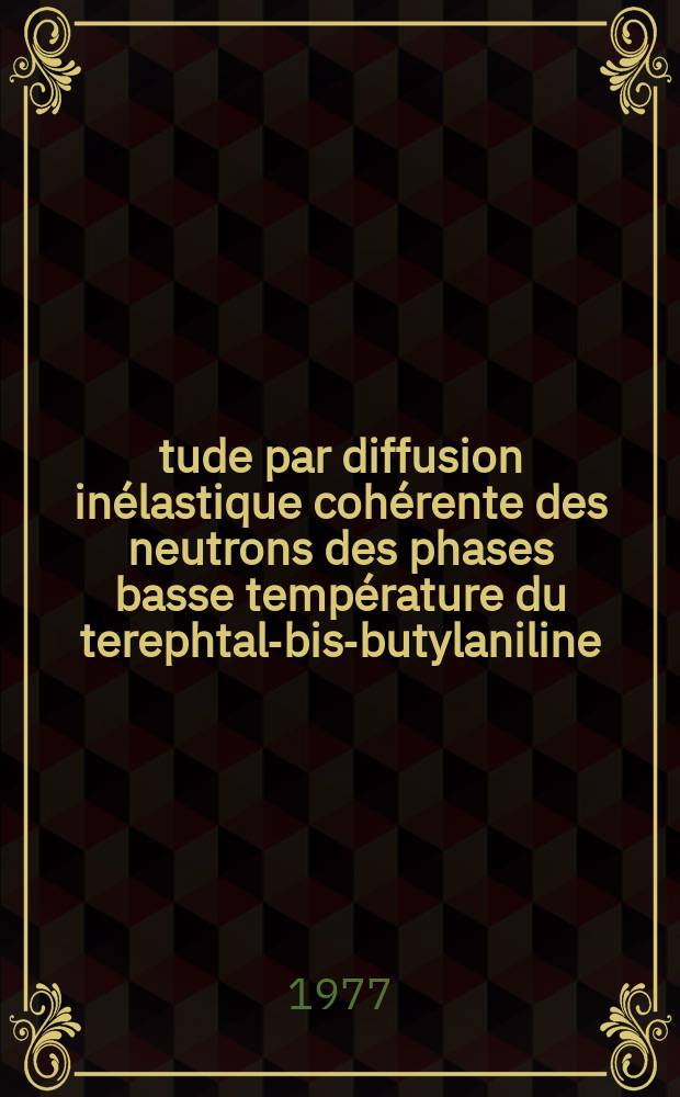 Étude par diffusion inélastique cohérente des neutrons des phases basse température du terephtal-bis-butylaniline (TBBA) : Thèse prés. à l'Univ. de Paris-Sud