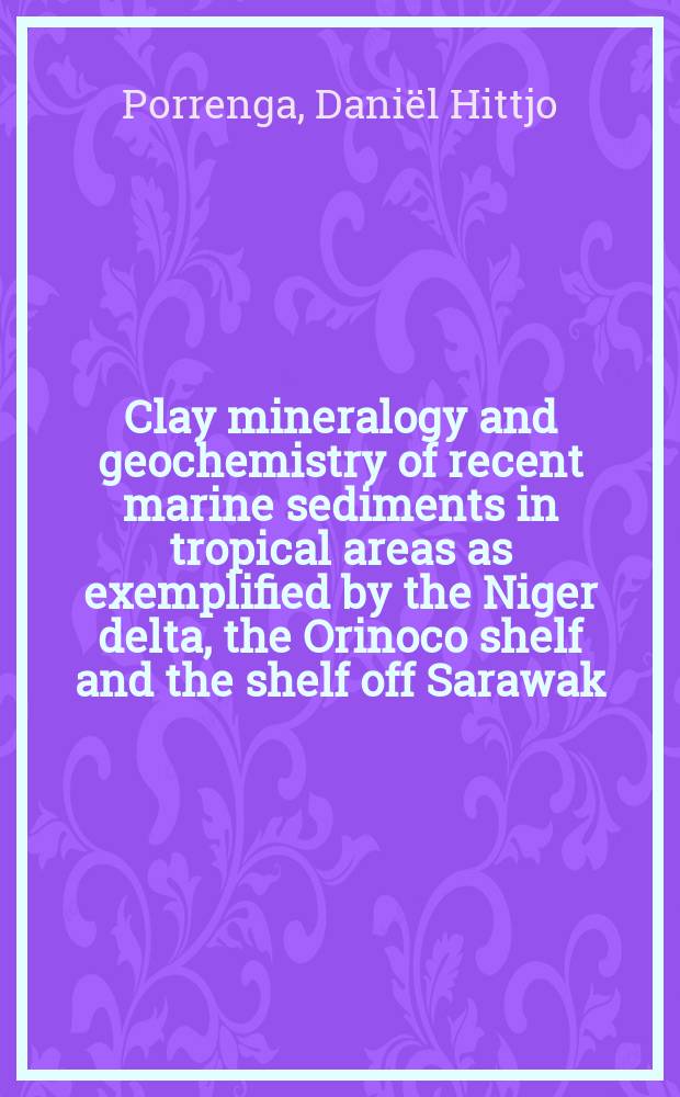 Clay mineralogy and geochemistry of recent marine sediments in tropical areas [as exemplified by the Niger delta, the Orinoco shelf and the shelf off Sarawak] : Acad. proefschrift ... aan de Univ. van Amsterdam ... te verdedigen ..