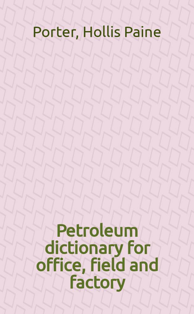 Petroleum dictionary for office, field and factory