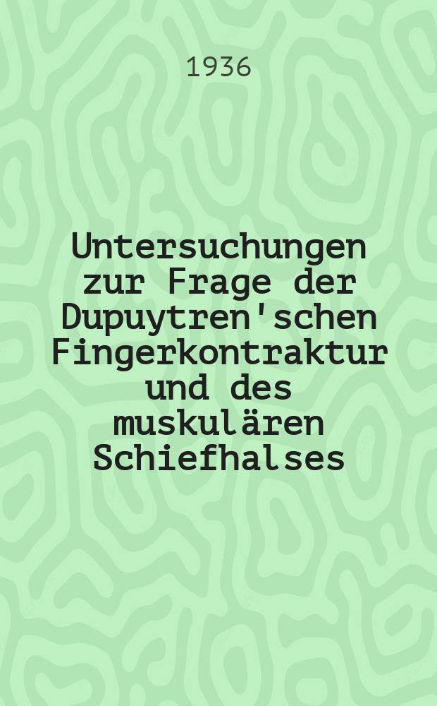 Untersuchungen zur Frage der Dupuytren'schen Fingerkontraktur und des muskul&auml;ren Schiefhalses : Inaug.-Diss. zur Erlangung der Doktorw&uuml;rde ... der ... Universit&auml;t zu Kiel