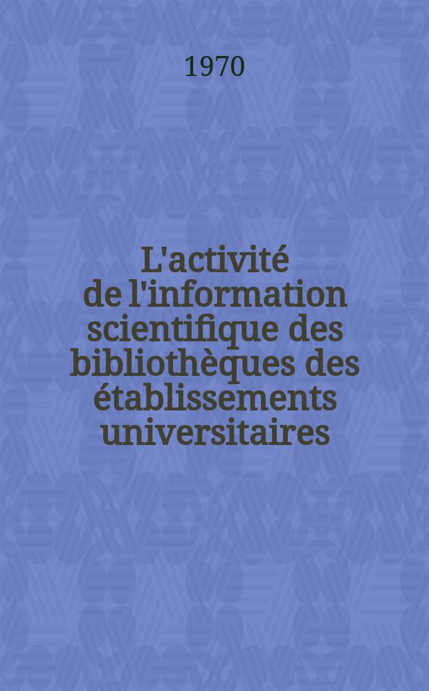 L'activité de l'information scientifique des bibliothèques des établissements universitaires