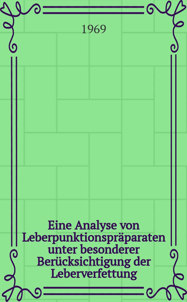 Eine Analyse von Leberpunktionspr&auml;paraten unter besonderer Ber&uuml;cksichtigung der Leberverfettung : Inaug.-Diss. ... der ... Med. Fakult&auml;t der ... Univ. Erlangen-N&uuml;rnberg
