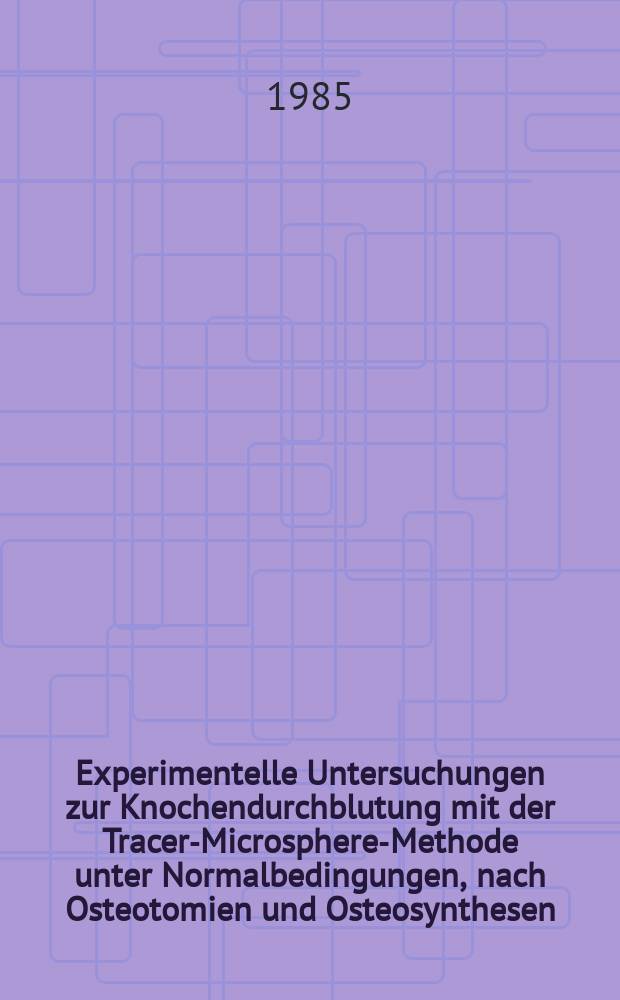 Experimentelle Untersuchungen zur Knochendurchblutung mit der Tracer-Microsphere-Methode unter Normalbedingungen, nach Osteotomien und Osteosynthesen : Inaug.-Diss