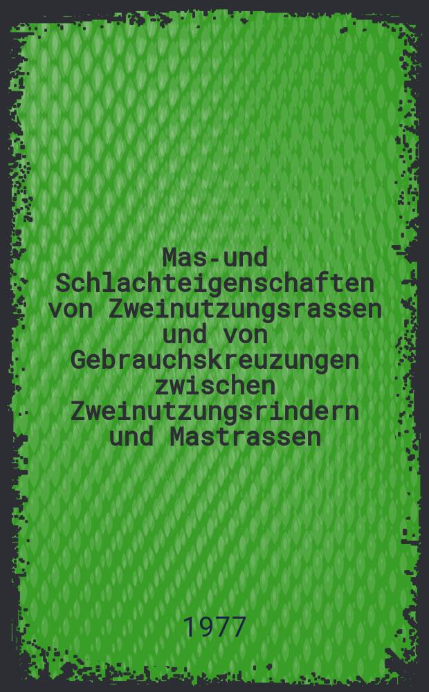 Mast- und Schlachteigenschaften von Zweinutzungsrassen und von Gebrauchskreuzungen zwischen Zweinutzungsrindern und Mastrassen : Diss. vorgelegt der Agrarwiss. Fak. der Univ. Hohenheim