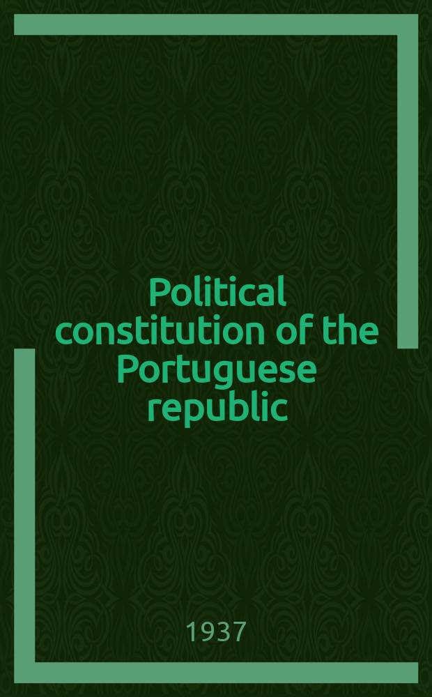 Political constitution of the Portuguese republic: Approved by the National plebiscite of the 19th March 1933 ...; Colonial act: With alterations contained in law № 1900 of 21st may 1935