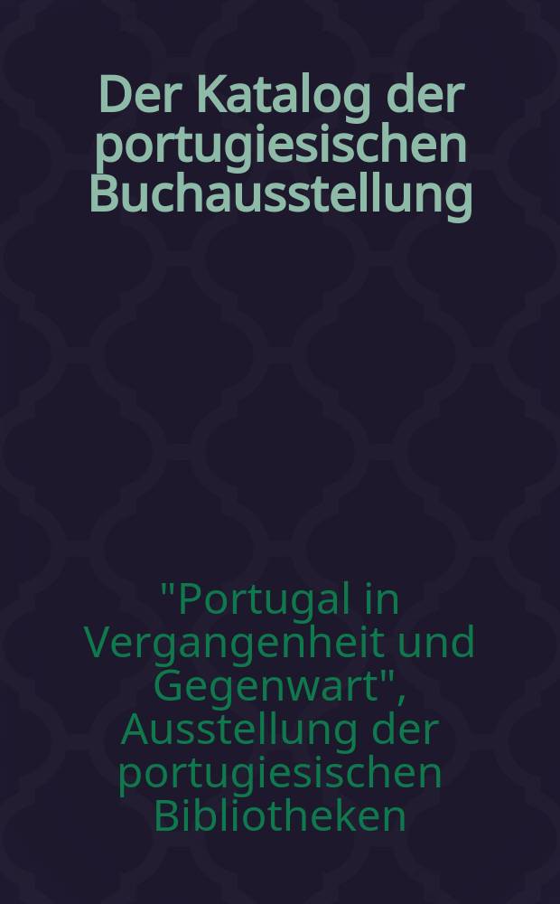 [Der Katalog der portugiesischen Buchausstellung] : April, 1939 in der Staatsbibliothek zu Berlin