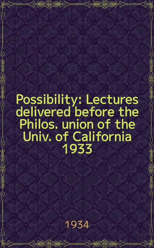 Possibility : Lectures delivered before the Philos. union of the Univ. of California 1933