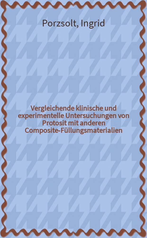 Vergleichende klinische und experimentelle Untersuchungen von Protosit mit anderen Composite-Füllungsmaterialien : Inaug.-Diss. ... der Med. Fak. der ... Univ. Gießen