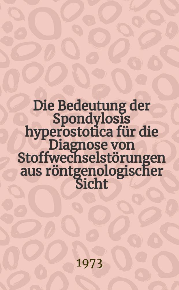Die Bedeutung der Spondylosis hyperostotica für die Diagnose von Stoffwechselstörungen aus röntgenologischer Sicht : Inaug.-Diss. ... der Med. Fak. der ... Univ. zu Tübingen