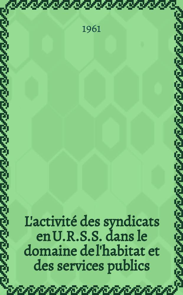 L'activité des syndicats en U.R.S.S. dans le domaine de l'habitat et des services publics