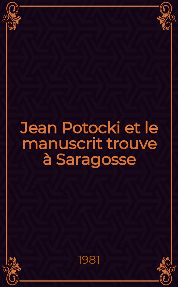 Jean Potocki et le manuscrit trouve à Saragosse : Actes du Colloque organisé par le Centre de civilisations fr. de L'Univ. de Varsovie (Avr. 1972)